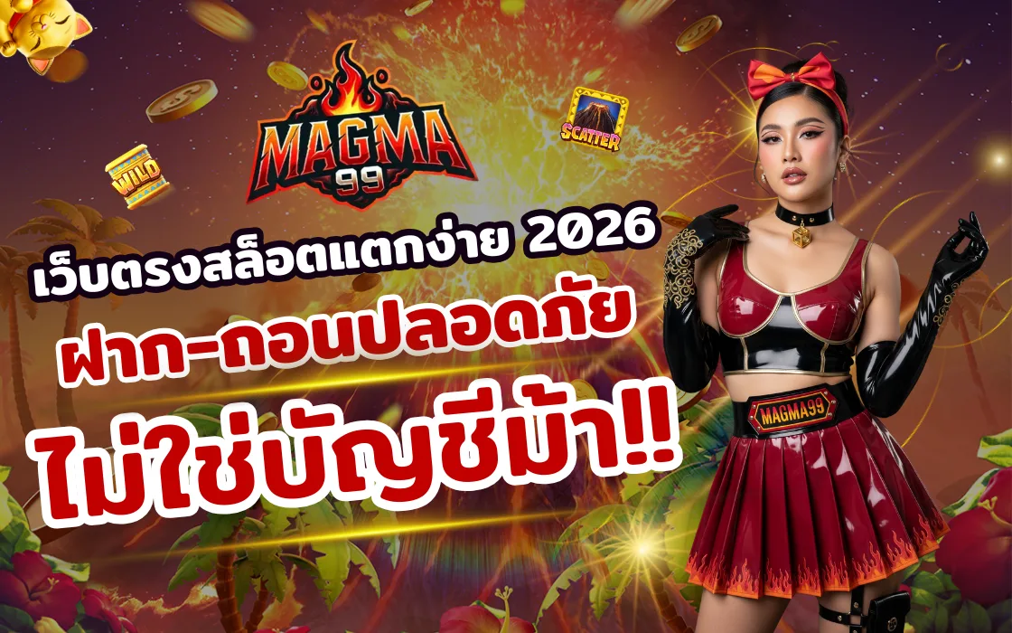 MAGMA99 สล็อตแตกง่ายเว็บตรงไม่ใช่บัญชีม้า 2026