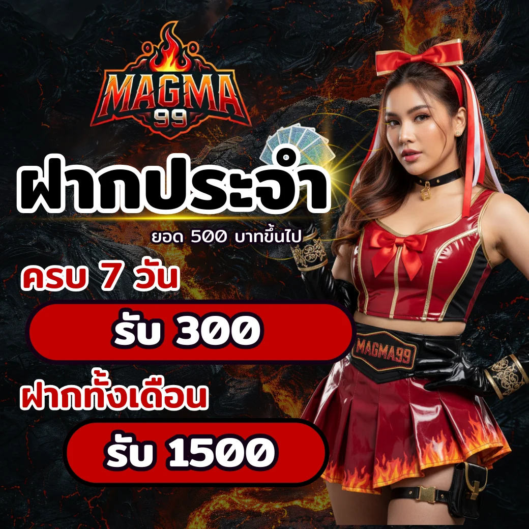 โปรโมชั่นฝากประจำ MAGMA99 ครบ 7 วัน รับโบนัส 300 ฝากทั้งเดือนรับ 1500