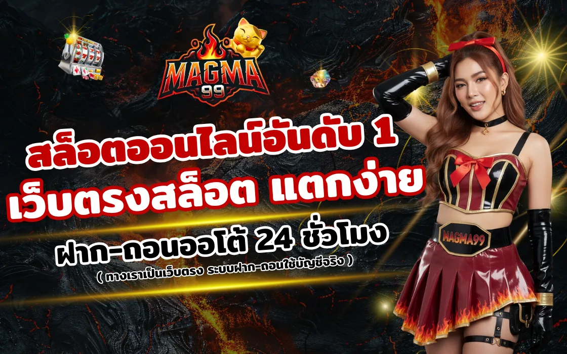 สล็อตออนไลน์เว็บตรงแตกง่าย MAGMA99 2026 ฝากถอนออโต้
